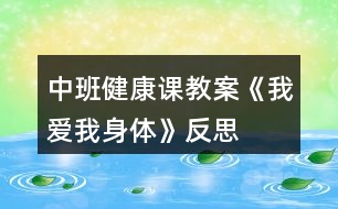 中班健康課教案《我愛我身體》反思