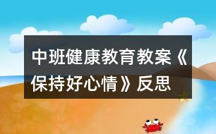 中班健康教育教案《保持好心情》反思