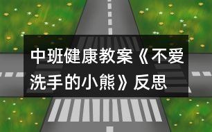 中班健康教案《不愛(ài)洗手的小熊》反思