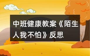 中班健康教案《陌生人我不怕》反思