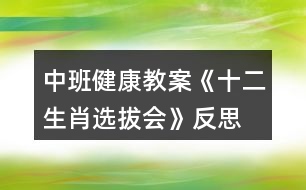 中班健康教案《十二生肖選拔會(huì)》反思