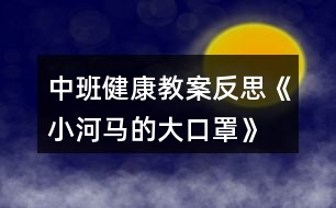 中班健康教案反思《小河馬的大口罩》