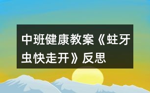 中班健康教案《蛀牙蟲(chóng)快走開(kāi)》反思