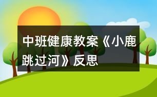 中班健康教案《小鹿跳過(guò)河》反思