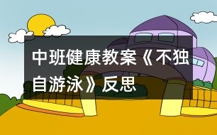 中班健康教案《不獨自游泳》反思