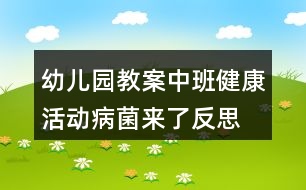 幼兒園教案中班健康活動(dòng)病菌來(lái)了反思