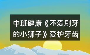 中班健康《不愛刷牙的小獅子》愛護(hù)牙齒教案反思