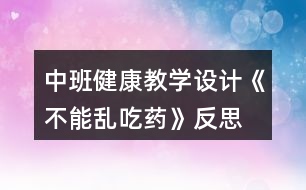 中班健康教學設計《不能亂吃藥》反思