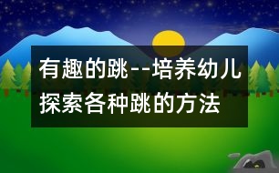 有趣的跳--培養(yǎng)幼兒探索各種跳的方法