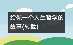 給你一個人生哲學(xué)的故事(轉(zhuǎn)載)