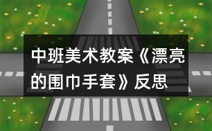 中班美術(shù)教案《漂亮的圍巾、手套》反思