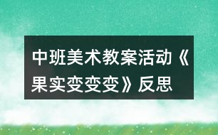 中班美術教案活動《果實變變變》反思