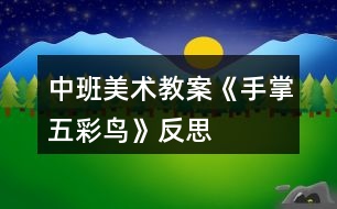 中班美術(shù)教案《手掌五彩鳥》反思