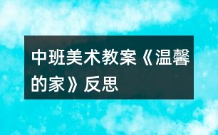 中班美術教案《溫馨的家》反思