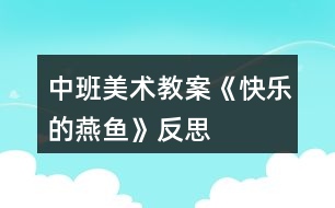 中班美術(shù)教案《快樂的燕魚》反思