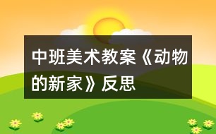 中班美術(shù)教案《動物的新家》反思