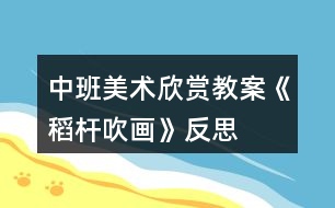 中班美術(shù)欣賞教案《稻桿吹畫》反思