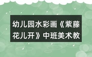 幼兒園水彩畫《紫藤花兒開》中班美術(shù)教案反思