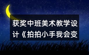 獲獎中班美術(shù)教學設(shè)計《拍拍小手我會變》