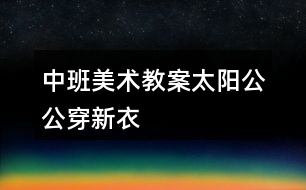 中班美術教案太陽公公穿新衣