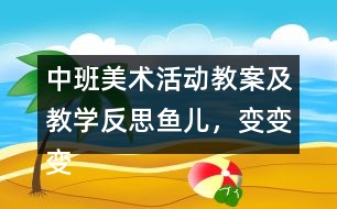 中班美術活動教案及教學反思魚兒，變變變