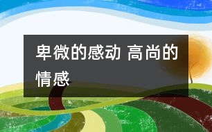 卑微的感動(dòng) 高尚的情感