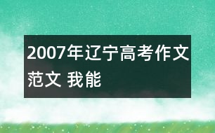 2007年遼寧高考作文范文 我能