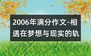 2006年滿分作文-相遇在夢想與現(xiàn)實的軌跡中(山東)