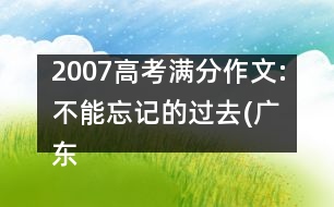 2007高考滿(mǎn)分作文:不能忘記的過(guò)去(廣東)