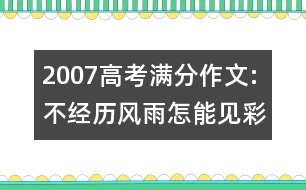 2007高考滿分作文:不經(jīng)歷風雨怎能見彩虹 （2007 河南）