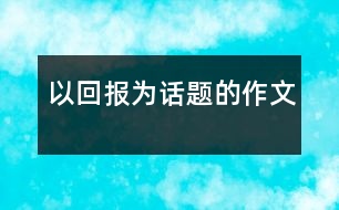 以回報(bào)為話題的作文