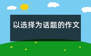 以選擇為話題的作文