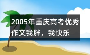 2005年重慶高考優(yōu)秀作文：我胖，我快樂(lè)