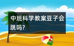 中班科學(xué)教案：豆子會(huì)“跳”嗎?