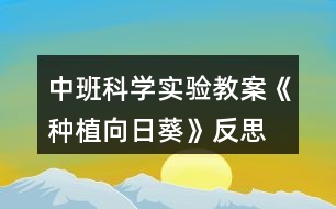 中班科學(xué)實(shí)驗(yàn)教案《種植向日葵》反思