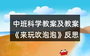 中班科學教案及教案《來玩吹泡泡》反思