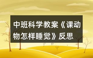 中班科學(xué)教案《課動(dòng)物怎樣睡覺》反思