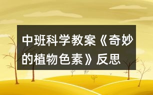 中班科學(xué)教案《奇妙的植物色素》反思