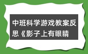 中班科學游戲教案反思《影子上有“眼睛”》