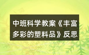 中班科學教案《豐富多彩的塑料品》反思