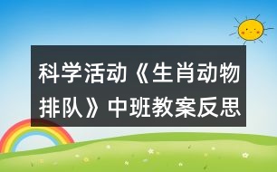 科學(xué)活動《生肖動物排隊(duì)》中班教案反思