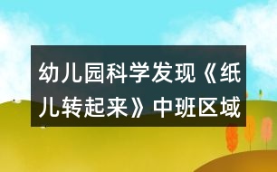 幼兒園科學發(fā)現(xiàn)《紙兒轉(zhuǎn)起來》中班區(qū)域教案