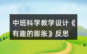 中班科學(xué)教學(xué)設(shè)計《有趣的膨脹》反思