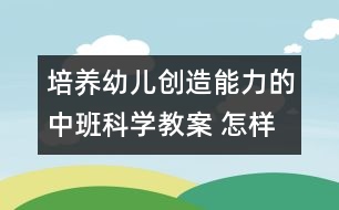 培養(yǎng)幼兒創(chuàng)造能力的中班科學(xué)教案 ：怎樣讓球動起來