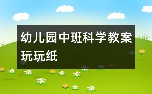 幼兒園中班科學(xué)教案：玩玩紙