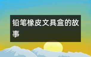 鉛筆、橡皮、文具盒的故事