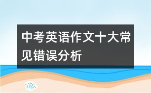 中考英語作文十大常見錯誤分析