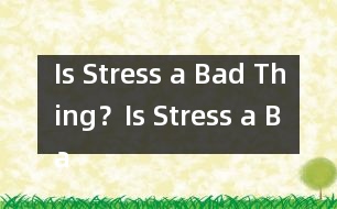 Is Stress a Bad Thing？,Is Stress a Bad Thing？范文