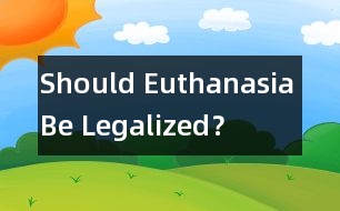 Should Euthanasia Be Legalized？