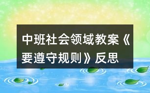 中班社會領域教案《要遵守規(guī)則》反思